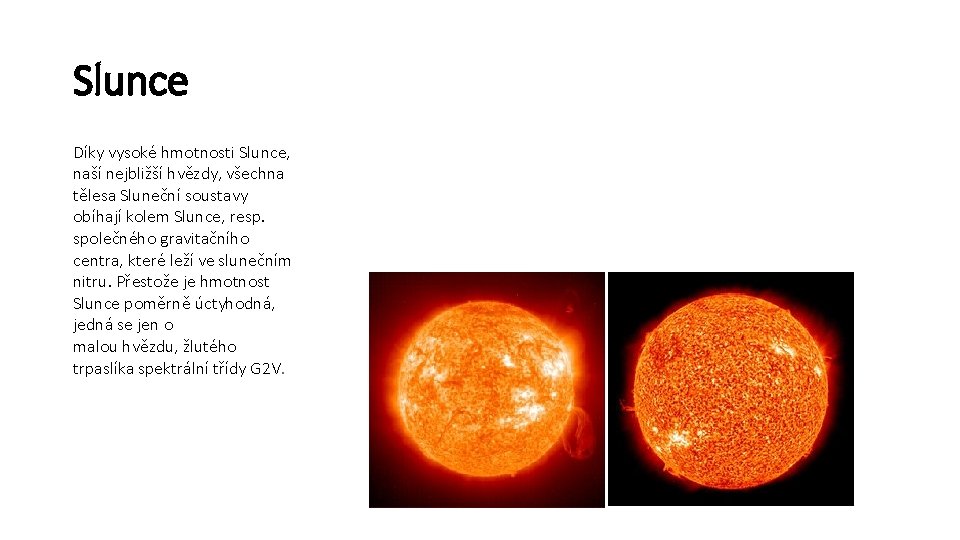 Slunce Díky vysoké hmotnosti Slunce, naší nejbližší hvězdy, všechna tělesa Sluneční soustavy obíhají kolem