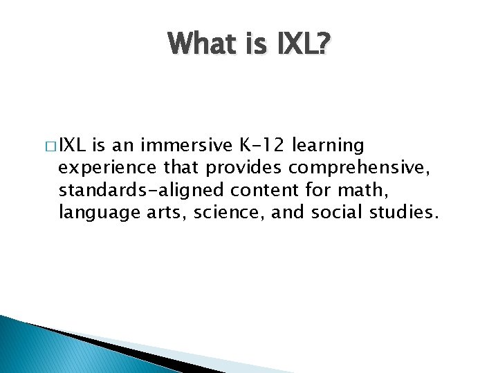 What is IXL? � IXL is an immersive K-12 learning experience that provides comprehensive,