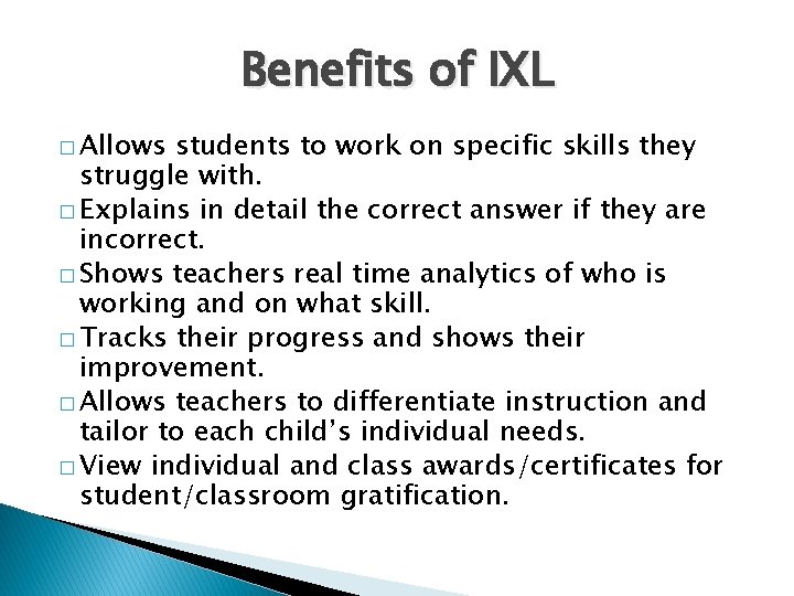 Benefits of IXL � Allows students to work on specific skills they struggle with.