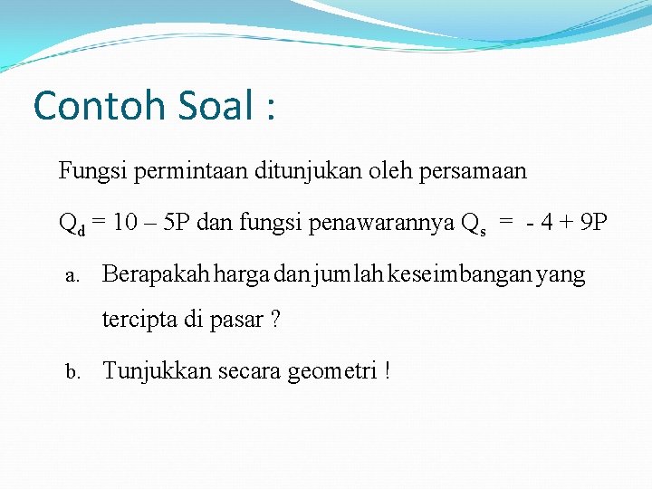 Contoh Soal : Fungsi permintaan ditunjukan oleh persamaan Qd = 10 – 5 P