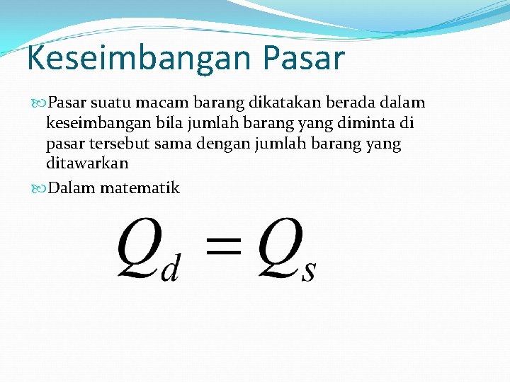 Keseimbangan Pasar suatu macam barang dikatakan berada dalam keseimbangan bila jumlah barang yang diminta