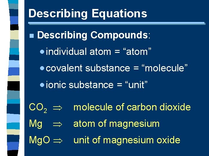 Describing Equations n Describing Compounds: · individual atom = “atom” · covalent substance =