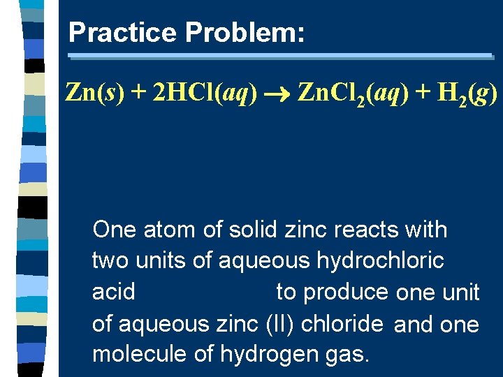 Practice Problem: Zn(s) + 2 HCl(aq) Zn. Cl 2(aq) + H 2(g) One atom