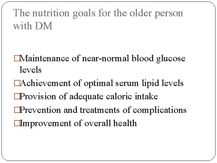 The nutrition goals for the older person with DM �Maintenance of near-normal blood glucose