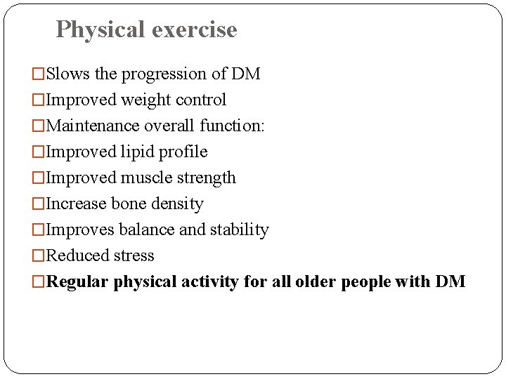 Physical exercise �Slows the progression of DM �Improved weight control �Maintenance overall function: �Improved