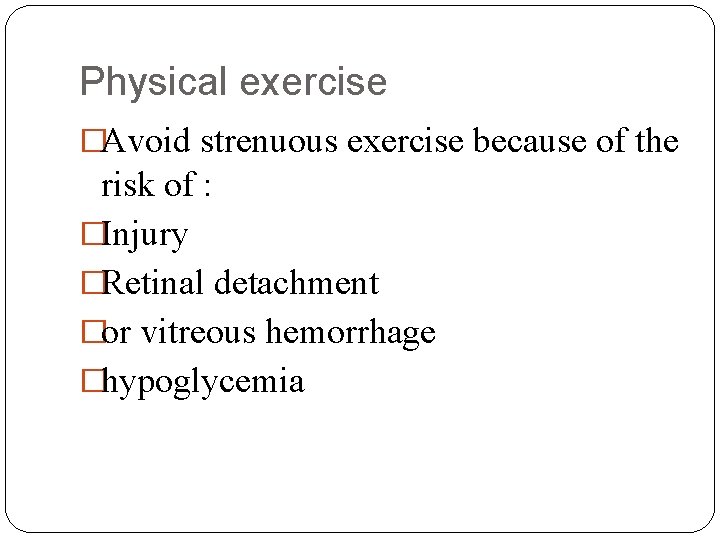 Physical exercise �Avoid strenuous exercise because of the risk of : �Injury �Retinal detachment