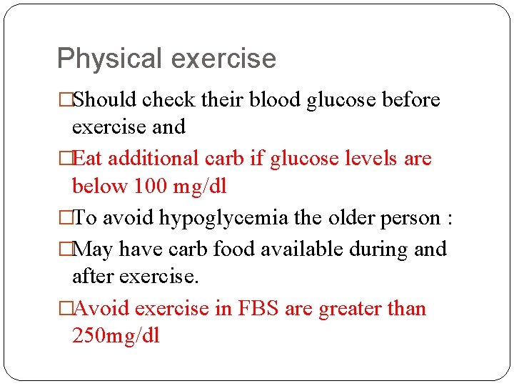Physical exercise �Should check their blood glucose before exercise and �Eat additional carb if