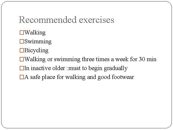 Recommended exercises �Walking �Swimming �Bicycling �Walking or swimming three times a week for 30