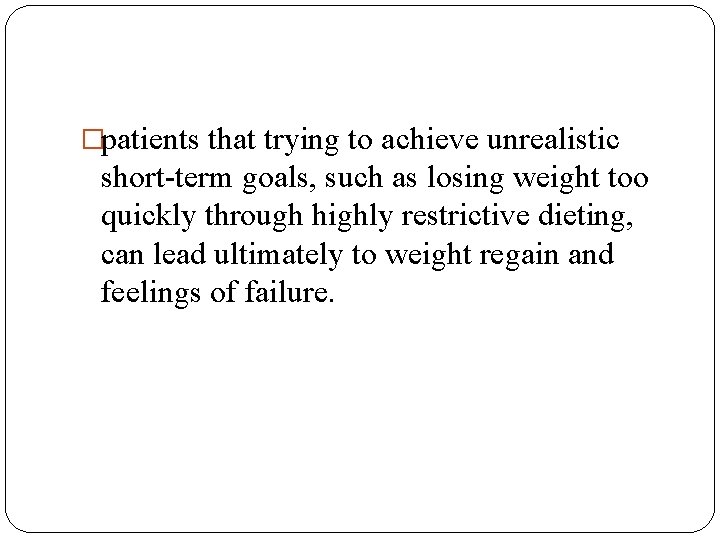 �patients that trying to achieve unrealistic short-term goals, such as losing weight too quickly