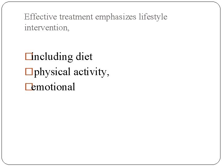 Effective treatment emphasizes lifestyle intervention, �including diet �physical activity, �emotional 