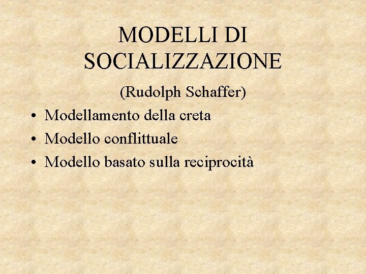 MODELLI DI SOCIALIZZAZIONE (Rudolph Schaffer) • Modellamento della creta • Modello conflittuale • Modello