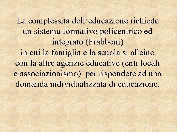 La complessità dell’educazione richiede un sistema formativo policentrico ed integrato (Frabboni) in cui la