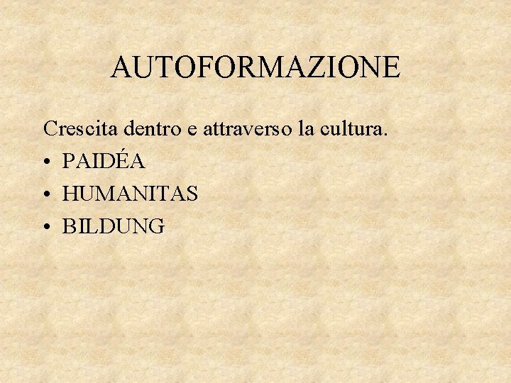 AUTOFORMAZIONE Crescita dentro e attraverso la cultura. • PAIDÉA • HUMANITAS • BILDUNG 