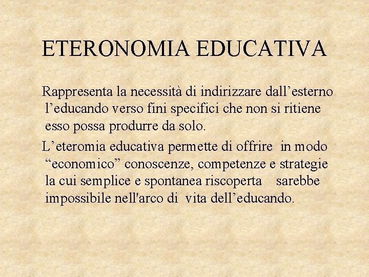 ETERONOMIA EDUCATIVA Rappresenta la necessità di indirizzare dall’esterno l’educando verso fini specifici che non