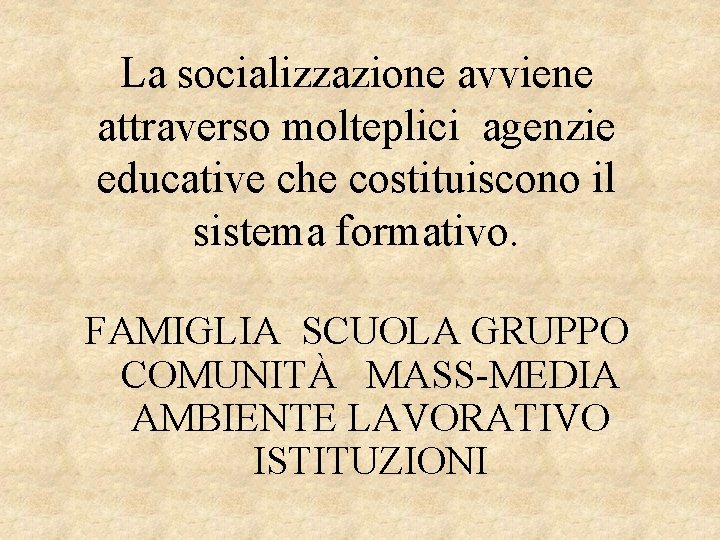 La socializzazione avviene attraverso molteplici agenzie educative che costituiscono il sistema formativo. FAMIGLIA SCUOLA