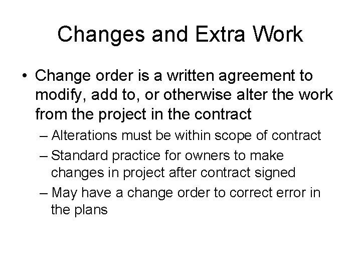 Changes and Extra Work • Change order is a written agreement to modify, add
