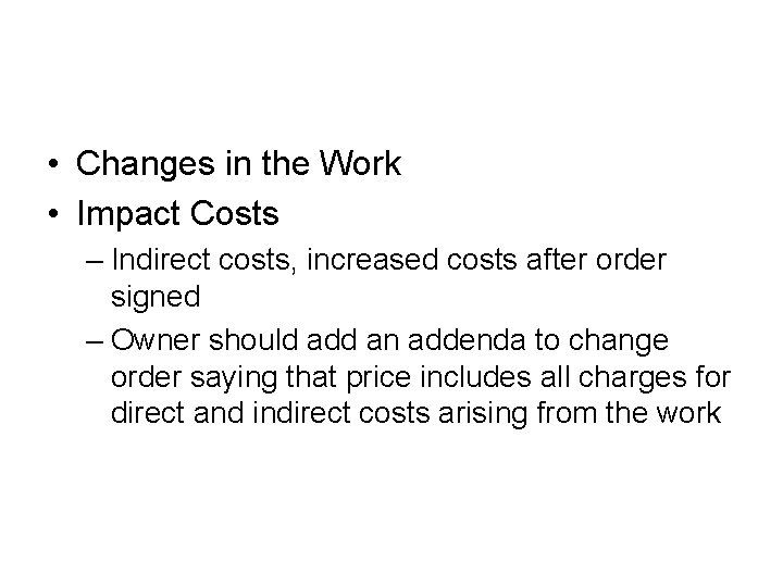  • Changes in the Work • Impact Costs – Indirect costs, increased costs