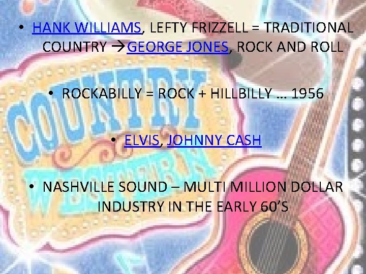  • HANK WILLIAMS, LEFTY FRIZZELL = TRADITIONAL COUNTRY GEORGE JONES, ROCK AND ROLL