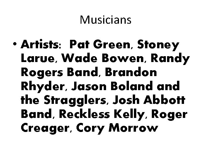 Musicians • Artists: Pat Green, Stoney Larue, Wade Bowen, Randy Rogers Band, Brandon Rhyder,