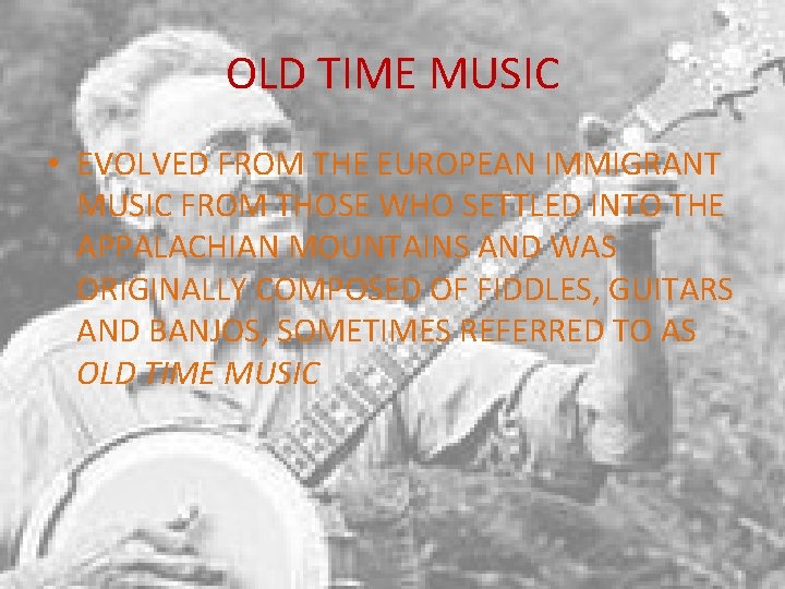 OLD TIME MUSIC • EVOLVED FROM THE EUROPEAN IMMIGRANT MUSIC FROM THOSE WHO SETTLED