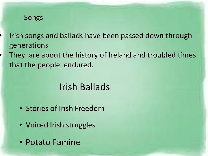 Songs • Irish songs and ballads have been passed down through generations • They