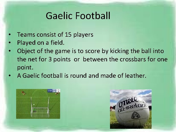 Gaelic Football • Teams consist of 15 players • Played on a field. •