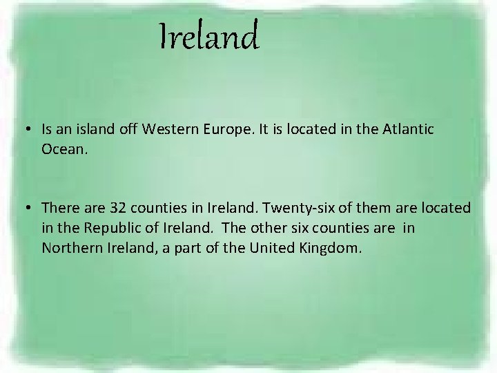 Ireland • Is an island off Western Europe. It is located in the Atlantic