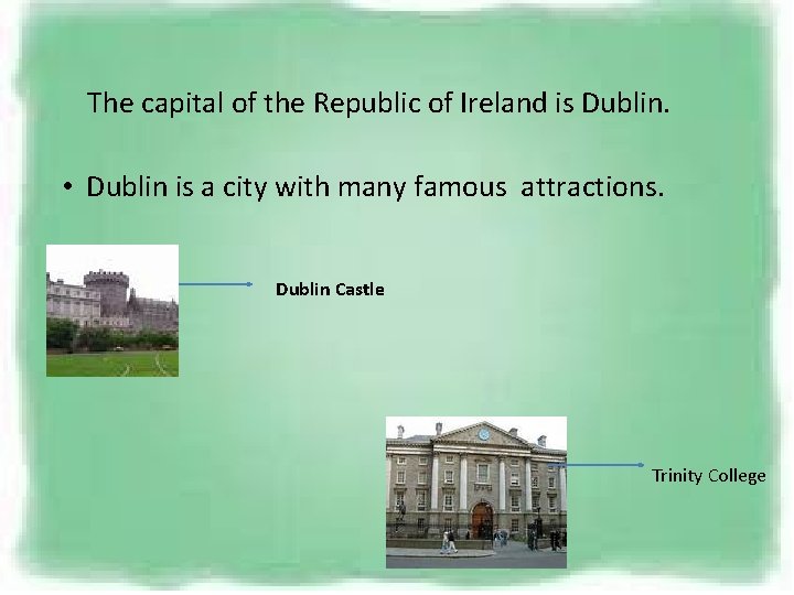 The capital of the Republic of Ireland is Dublin. • Dublin is a city