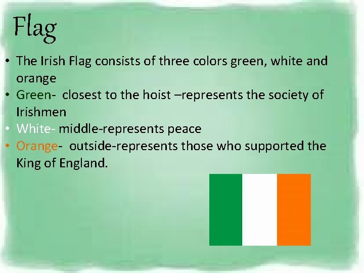 Flag • The Irish Flag consists of three colors green, white and orange •