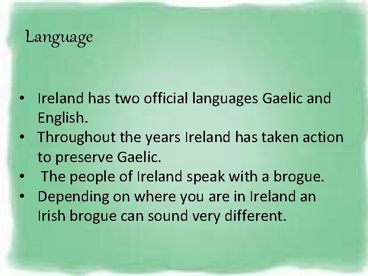 Language • Ireland has two official languages Gaelic and English. • Throughout the years