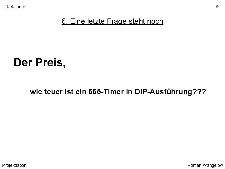 -555 Timer- 39 6. Eine letzte Frage steht noch Der Preis, wie teuer ist