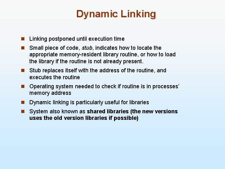 Dynamic Linking n Linking postponed until execution time n Small piece of code, stub,