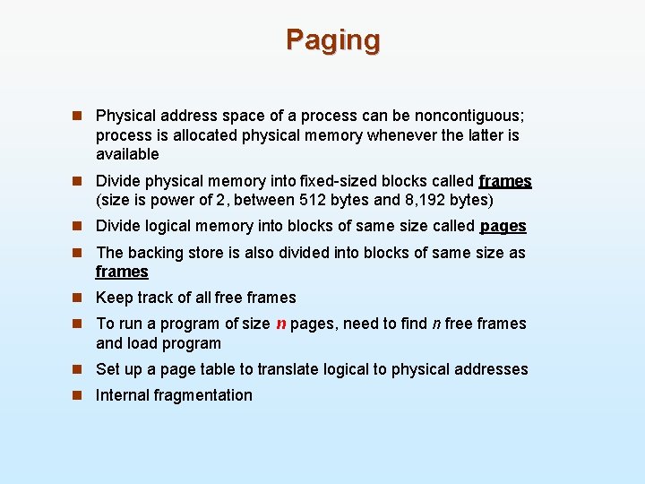 Paging n Physical address space of a process can be noncontiguous; process is allocated