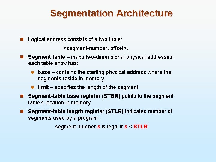 Segmentation Architecture n Logical address consists of a two tuple: <segment-number, offset>, n Segment