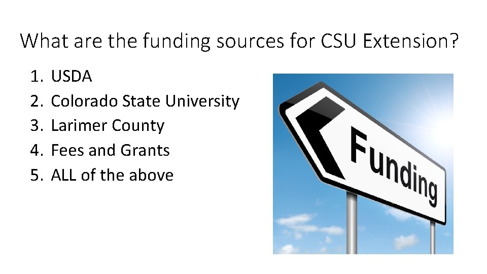 What are the funding sources for CSU Extension? 1. 2. 3. 4. 5. USDA