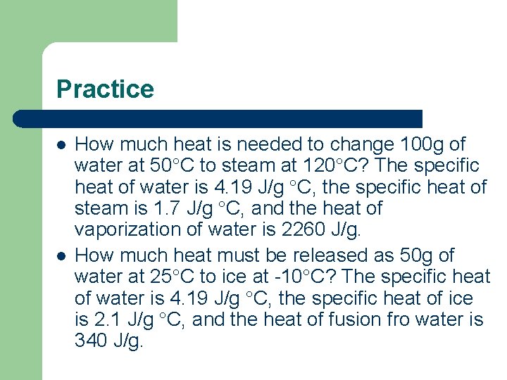 Practice l l How much heat is needed to change 100 g of water