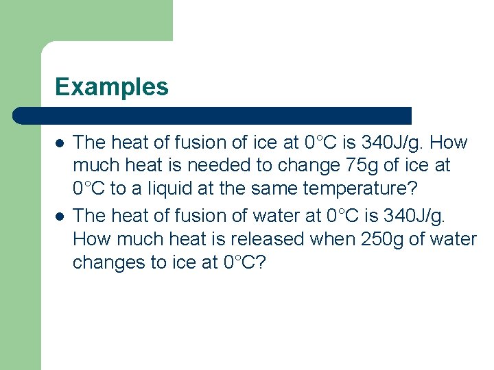 Examples l l The heat of fusion of ice at 0°C is 340 J/g.