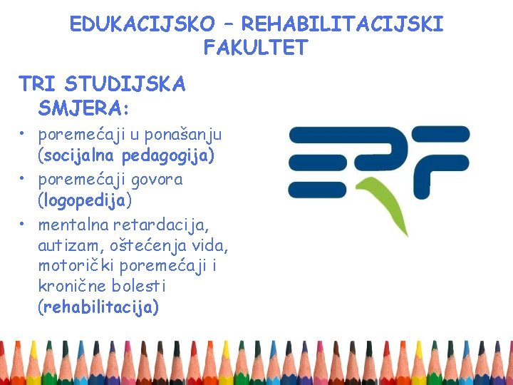 EDUKACIJSKO – REHABILITACIJSKI FAKULTET TRI STUDIJSKA SMJERA: • poremećaji u ponašanju (socijalna pedagogija) •