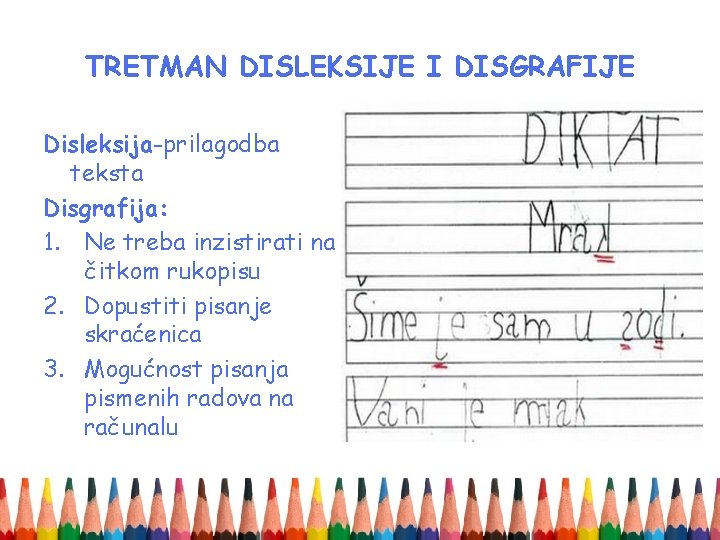 TRETMAN DISLEKSIJE I DISGRAFIJE Disleksija-prilagodba teksta Disgrafija: 1. Ne treba inzistirati na čitkom rukopisu