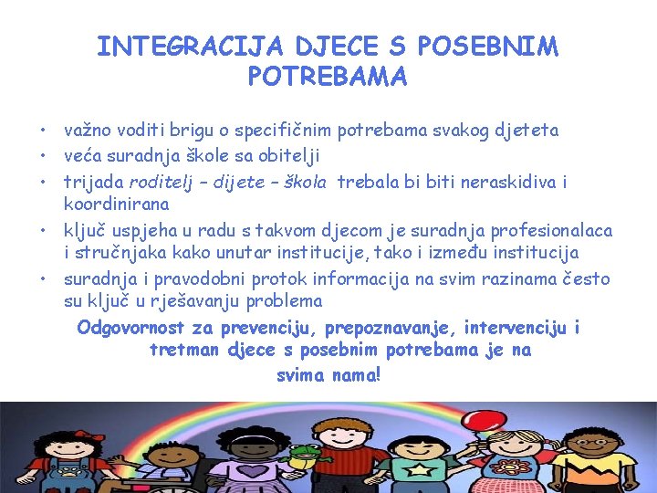 INTEGRACIJA DJECE S POSEBNIM POTREBAMA • važno voditi brigu o specifičnim potrebama svakog djeteta