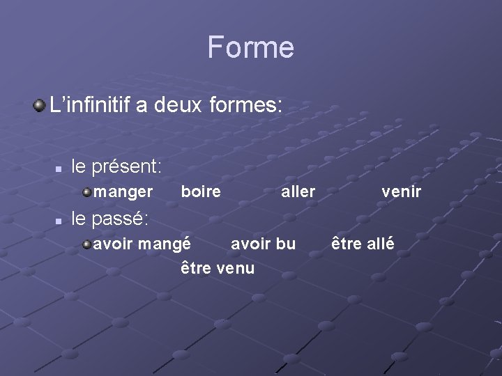 Forme L’infinitif a deux formes: n le présent: manger n boire aller venir le