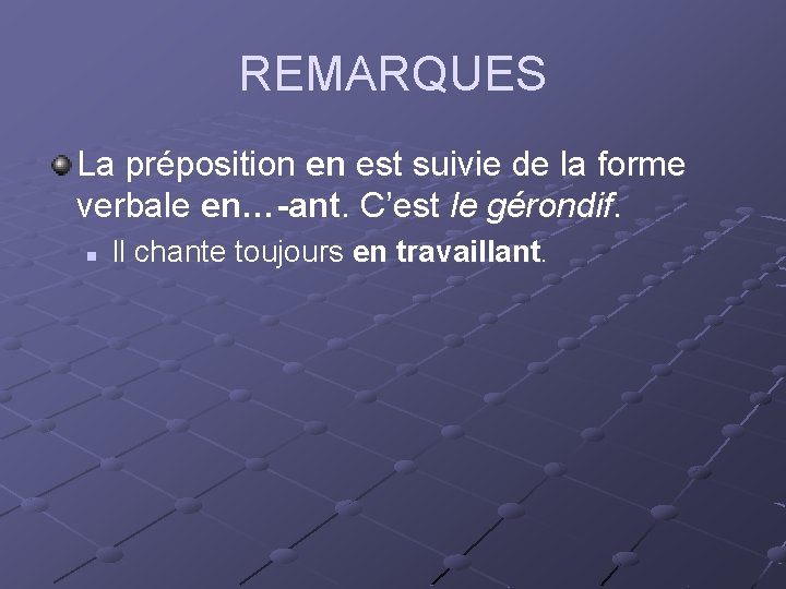 REMARQUES La préposition en est suivie de la forme verbale en…-ant. C’est le gérondif.