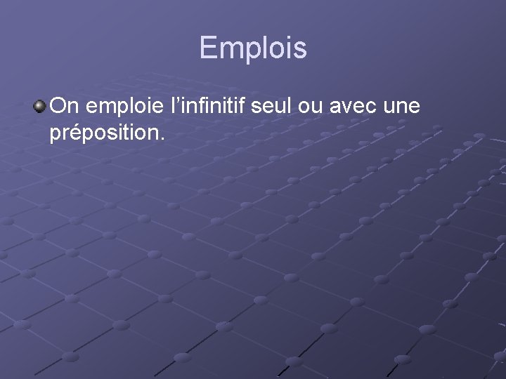 Emplois On emploie l’infinitif seul ou avec une préposition. 