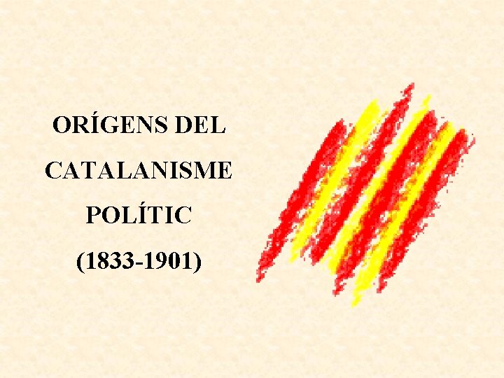 ORÍGENS DEL CATALANISME POLÍTIC (1833 -1901) 