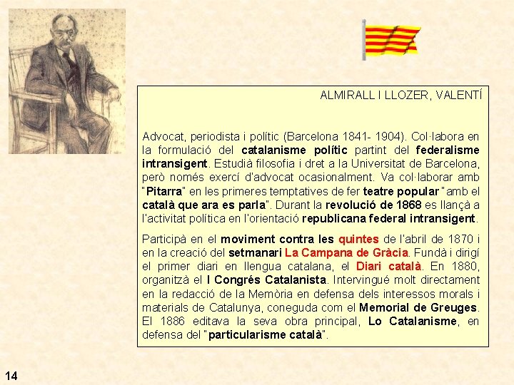 ALMIRALL I LLOZER, VALENTÍ Advocat, periodista i polític (Barcelona 1841 - 1904). Col·labora en