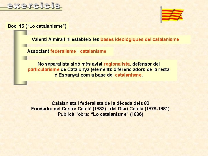 Doc. 16 (“Lo catalanisme”) Valentí Almirall hi estableix les bases ideològiques del catalanisme Associant