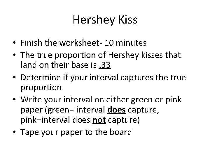Hershey Kiss • Finish the worksheet- 10 minutes • The true proportion of Hershey