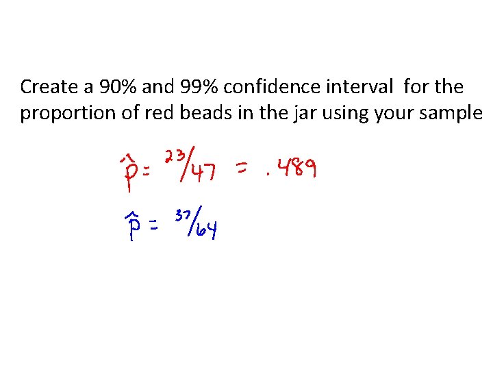 Create a 90% and 99% confidence interval for the proportion of red beads in