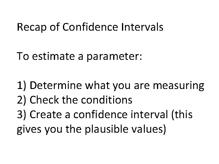 Recap of Confidence Intervals To estimate a parameter: 1) Determine what you are measuring