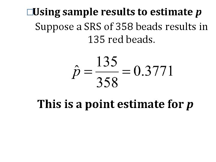 �Using sample results to estimate p Suppose a SRS of 358 beads results in